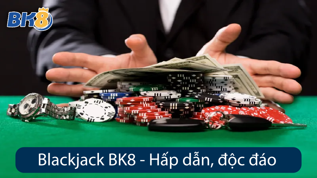 Blackjack BK8 - Hấp dẫn, độc đáo