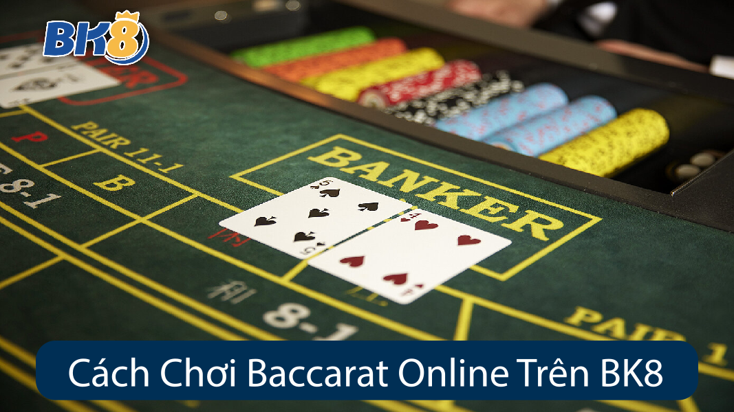 Cách Chơi Baccarat Online Trên BK8