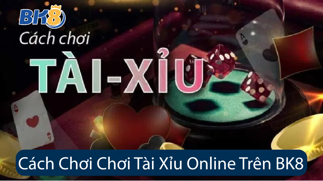 Cách Chơi Chơi Tài Xỉu Online Trên BK8