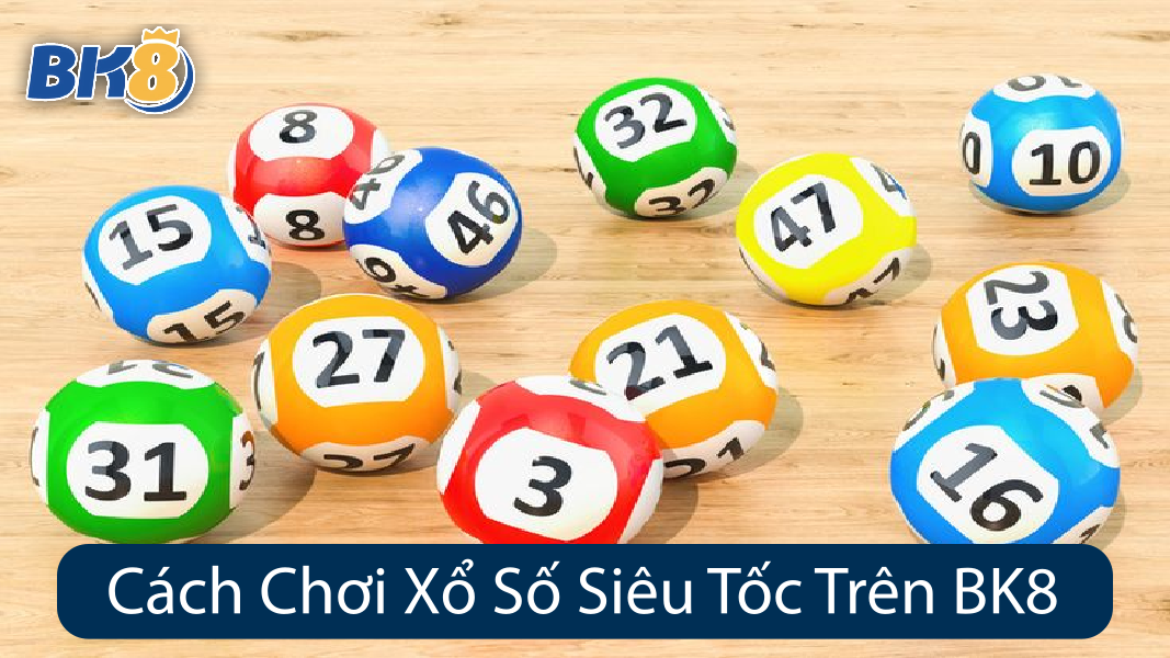 Cách Chơi Xổ Số Siêu Tốc Trên BK8
