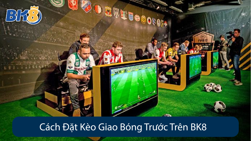 Cách Đặt Kèo Giao Bóng Trước Trên BK8