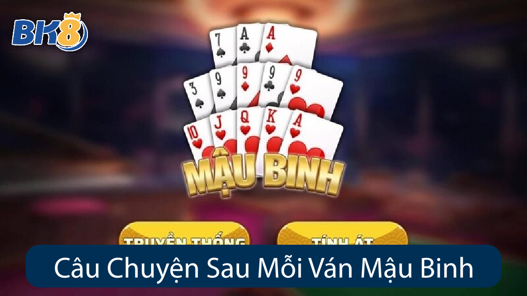Câu Chuyện Đằng Sau Mỗi Ván Mậu Binh