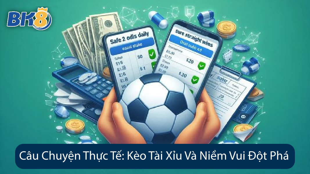 Câu Chuyện Thực Tế Kèo Tài Xỉu Và Niềm Vui Đột Phá