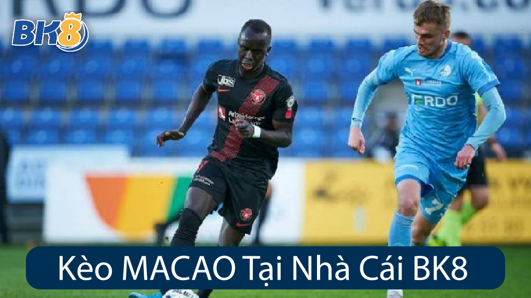 Kèo MACAO Tại Nhà Cái BK8