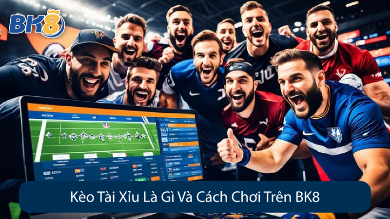 Kèo Tài Xỉu Là Gì Và Cách Chơi Trên BK8