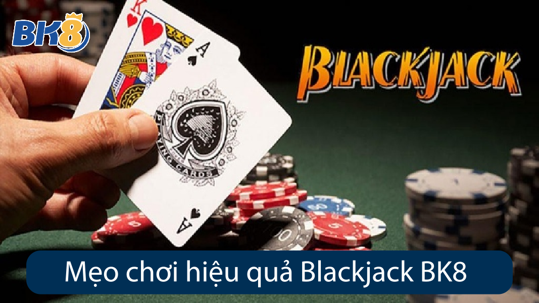 Mẹo chơi hiệu quả Blackjack BK8