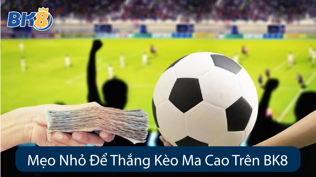 Mẹo Nhỏ Để Thắng Kèo Ma Cao Trên BK8