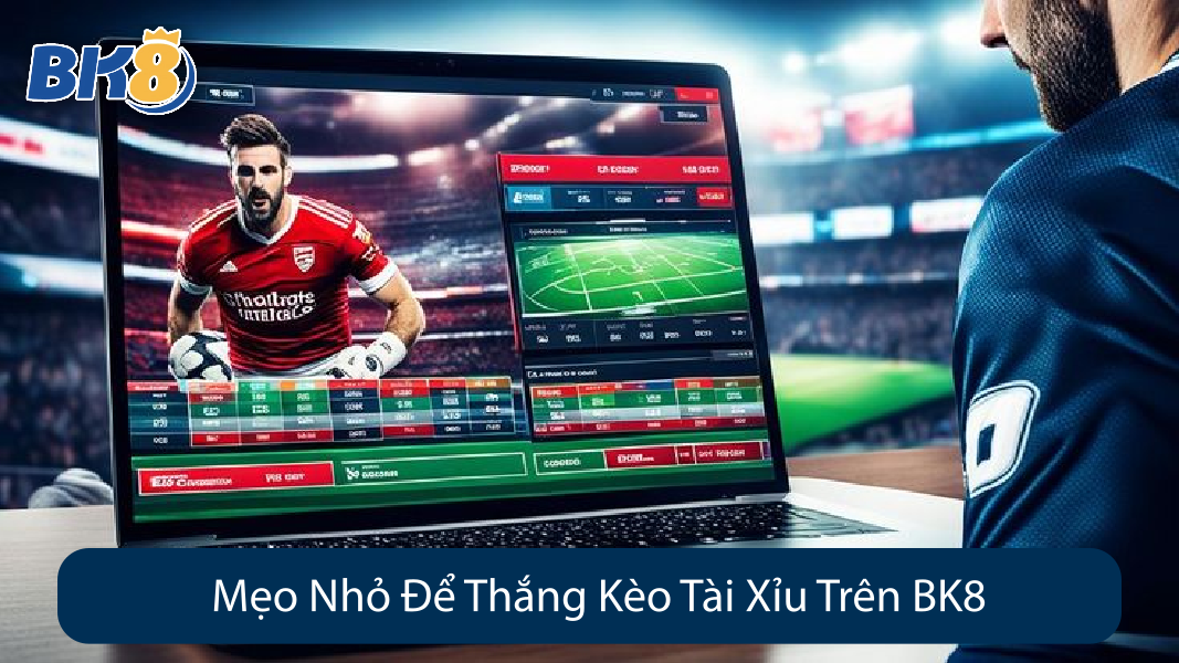Mẹo Nhỏ Để Thắng Kèo Tài Xỉu Trên BK8